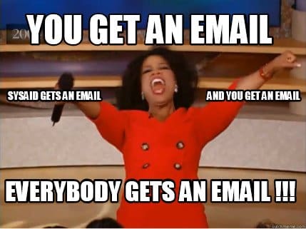 A meme of a famous talk show host enthusiastically shouting while pointing at the audience. The text reads, "YOU GET AN EMAIL, SYSADM GETS AN EMAIL, AND YOU GET AN EMAIL, EVERYBODY GETS AN EMAIL!!!" This is referencing a popular moment from the show.