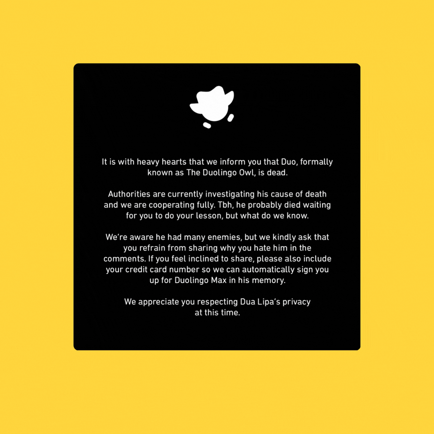 A yellow background features a black square centrally placed. At the top, a bird silhouette perches. Text humorously declares Duo, the Duolingo Owl, "dead," with a playful nod to Dua Lipa. It's content marketing at its quirkiestโblending humor with brand storytelling while requesting privacy.